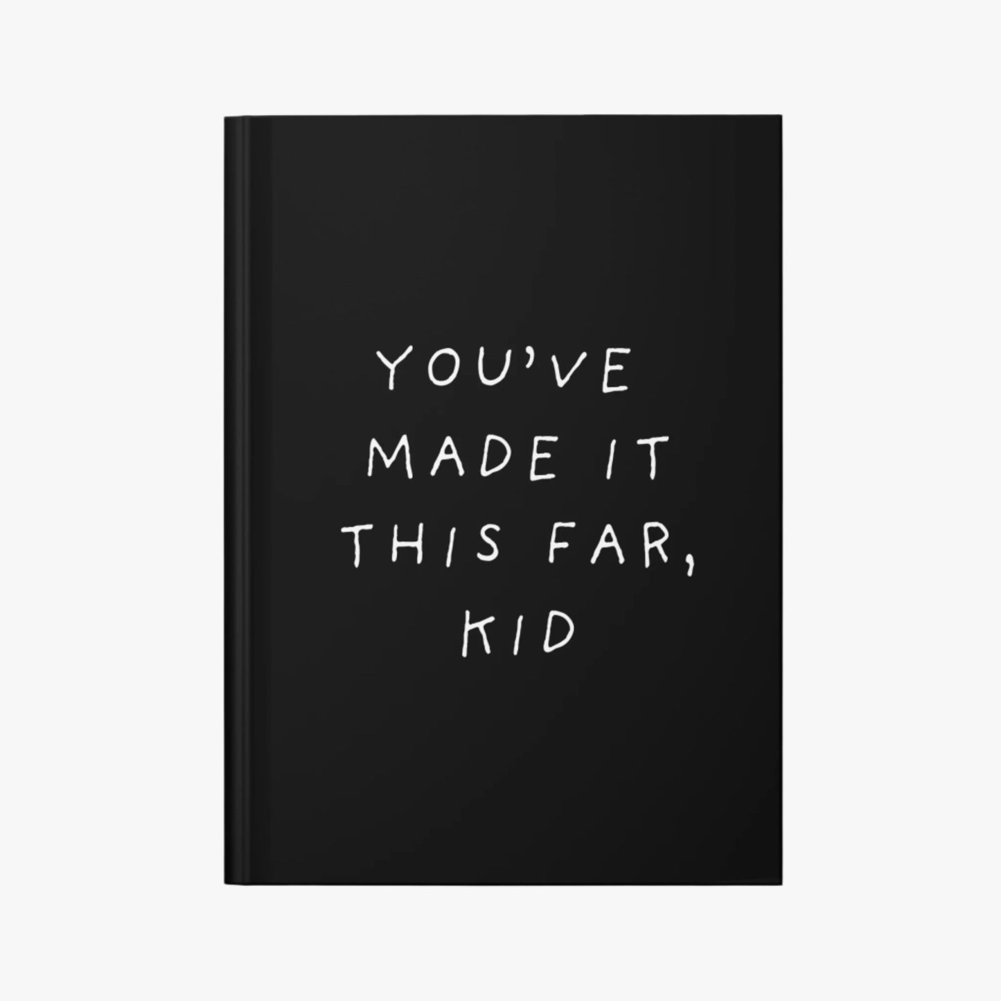 YOU'VE MADE IT THIS FAR, KID JOURNAL